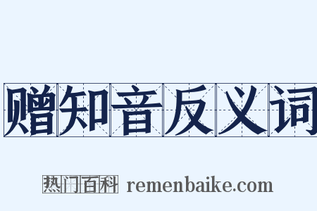 赠知音反义词是什么意思的图片